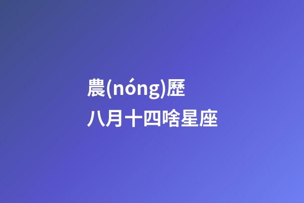 農(nóng)歷八月十四啥星座-第1張-星座運(yùn)勢(shì)-玄機(jī)派