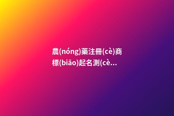 農(nóng)藥注冊(cè)商標(biāo)起名測(cè)試打分，農(nóng)藥商標(biāo)起名大全-第1張-商標(biāo)起名-玄機(jī)派