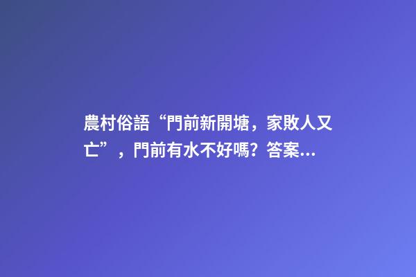 農村俗語“門前新開塘，家敗人又亡”，門前有水不好嗎？答案來了