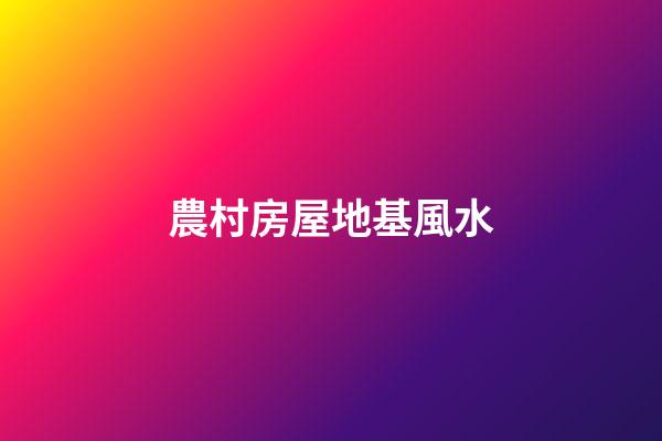 農村房屋地基風水