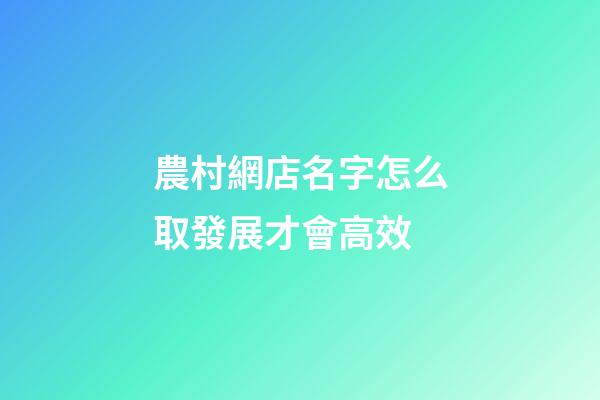 農村網店名字怎么取發展才會高效-第1張-店鋪起名-玄機派