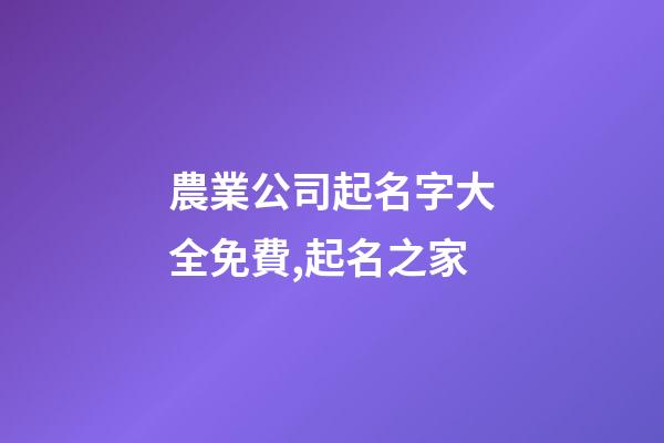 農業公司起名字大全免費,起名之家-第1張-公司起名-玄機派