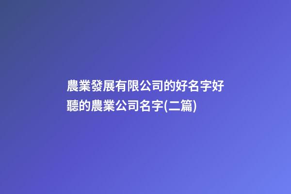農業發展有限公司的好名字好聽的農業公司名字(二篇)-第1張-公司起名-玄機派