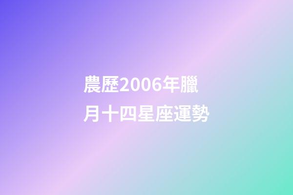 農歷2006年臘月十四星座運勢-第1張-星座運勢-玄機派