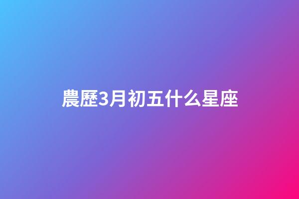 農歷3月初五什么星座-第1張-星座運勢-玄機派