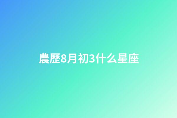 農歷8月初3什么星座-第1張-星座運勢-玄機派