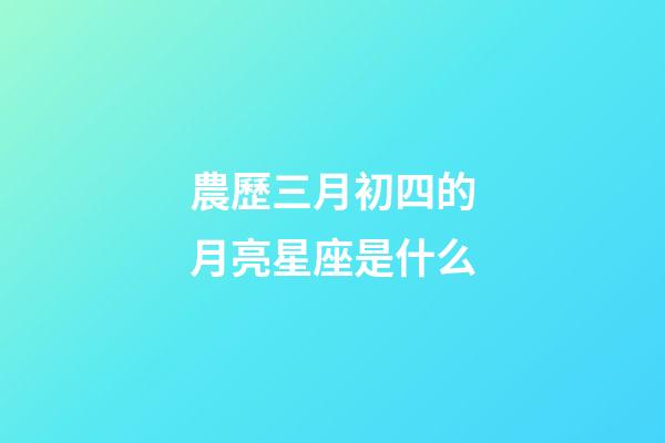 農歷三月初四的月亮星座是什么-第1張-星座運勢-玄機派