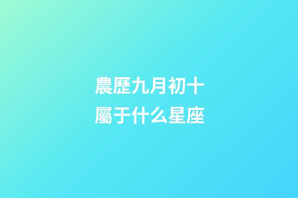 農歷九月初十屬于什么星座-第1張-星座運勢-玄機派