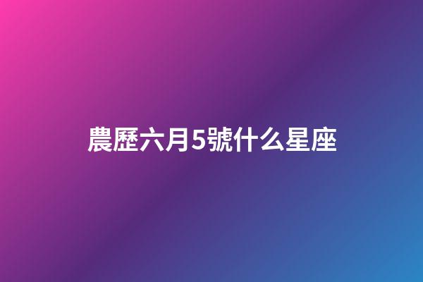 農歷六月5號什么星座-第1張-星座運勢-玄機派