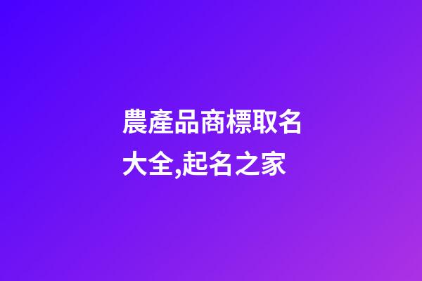 農產品商標取名大全,起名之家-第1張-商標起名-玄機派