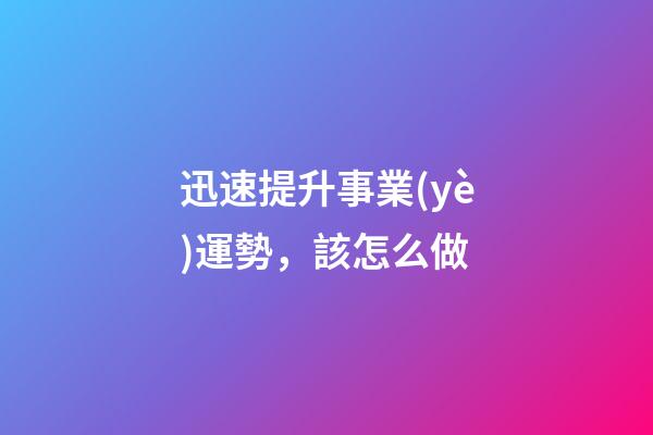 迅速提升事業(yè)運勢，該怎么做