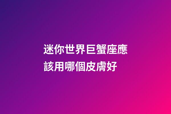 迷你世界巨蟹座應該用哪個皮膚好-第1張-星座運勢-玄機派
