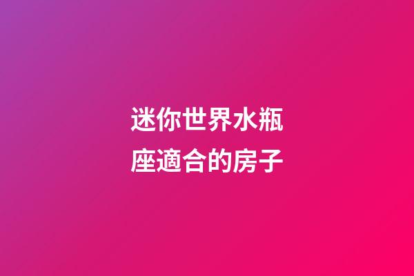 迷你世界水瓶座適合的房子