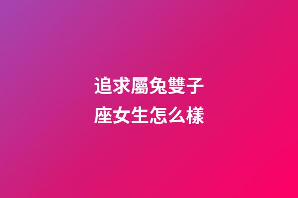 追求屬兔雙子座女生怎么樣-第1張-星座運勢-玄機派