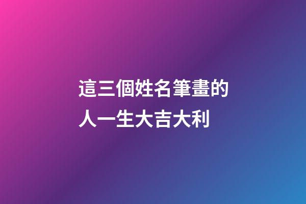 這三個姓名筆畫的人一生大吉大利