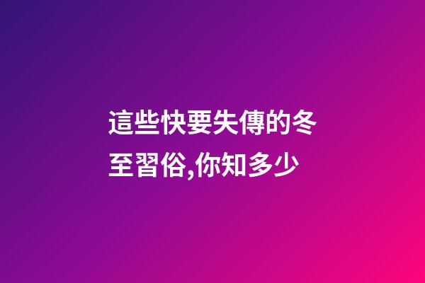 這些快要失傳的冬至習俗,你知多少?