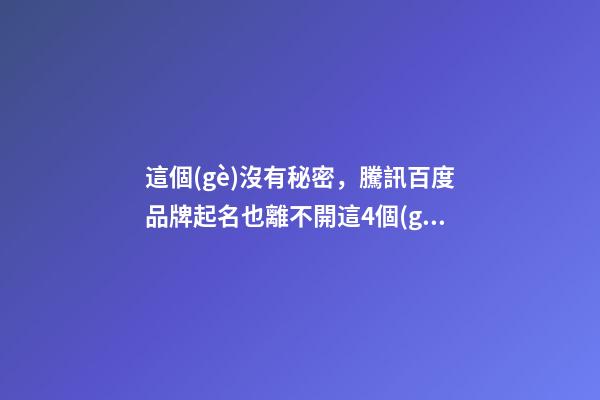 這個(gè)沒有秘密，騰訊百度品牌起名也離不開這4個(gè)原則！