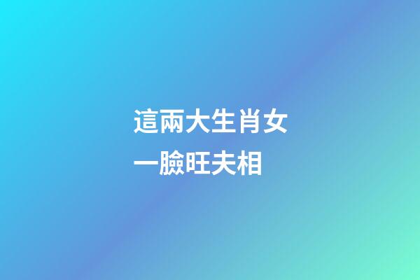 這兩大生肖女一臉旺夫相