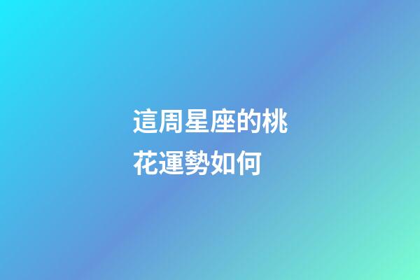 這周星座的桃花運勢如何-第1張-星座運勢-玄機派