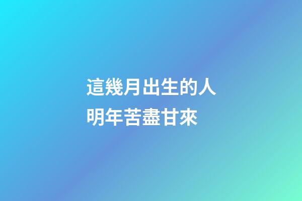 這幾月出生的人明年苦盡甘來