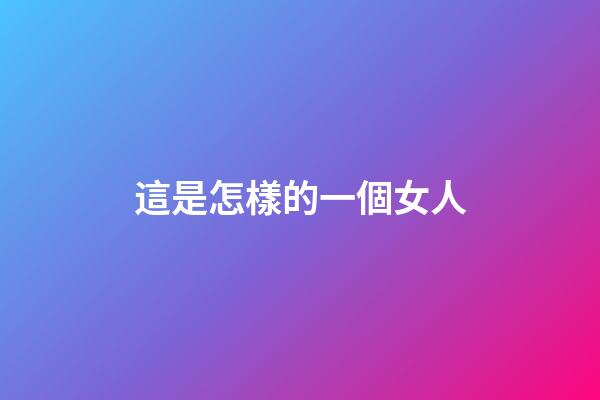 這是怎樣的一個女人?