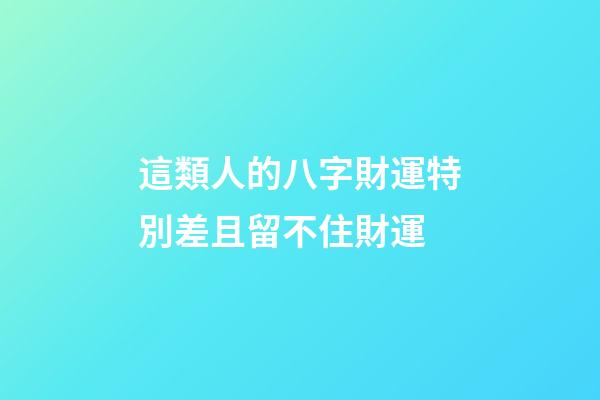 這類人的八字財運特別差且留不住財運
