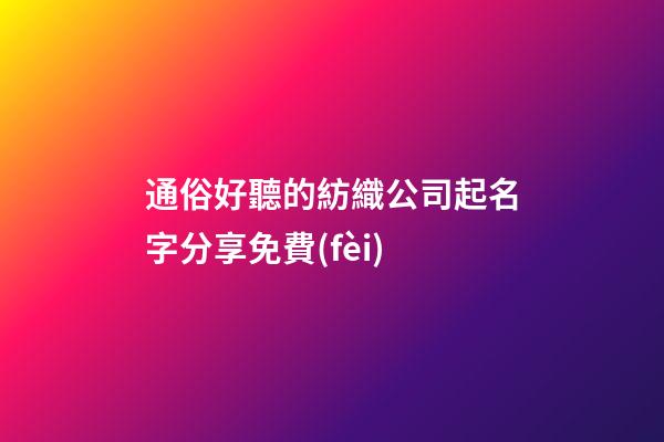 通俗好聽的紡織公司起名字分享免費(fèi)-第1張-公司起名-玄機(jī)派