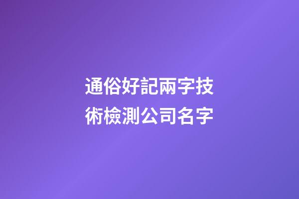 通俗好記兩字技術檢測公司名字-第1張-公司起名-玄機派