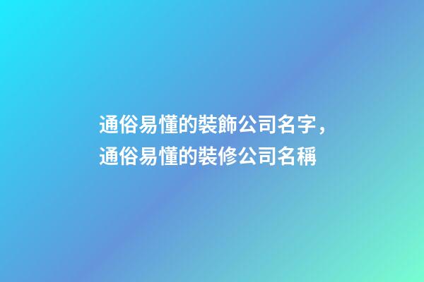 通俗易懂的裝飾公司名字，通俗易懂的裝修公司名稱