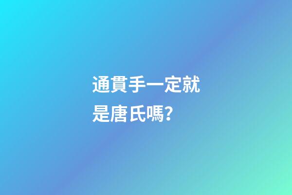 通貫手一定就是唐氏嗎？