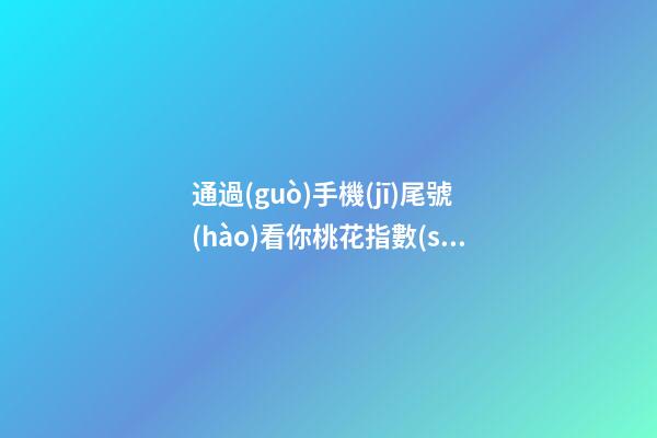 通過(guò)手機(jī)尾號(hào)看你桃花指數(shù)