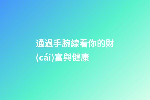 通過手腕線看你的財(cái)富與健康