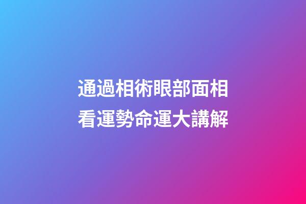 通過相術眼部面相看運勢命運大講解