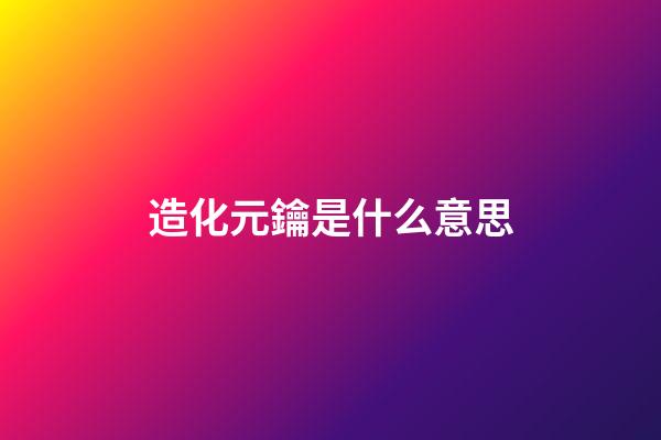 造化元鑰是什么意思