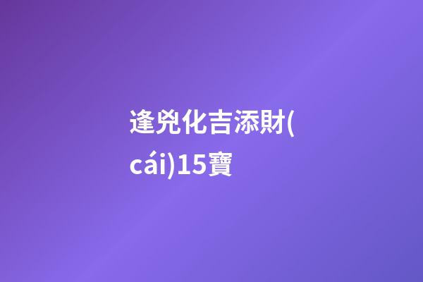 逢兇化吉添財(cái)15寶