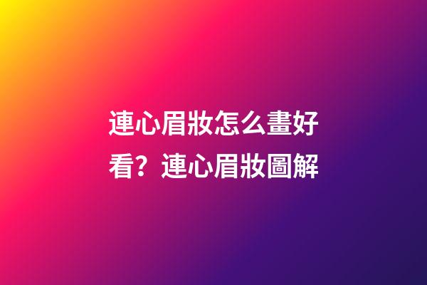 連心眉妝怎么畫好看？連心眉妝圖解