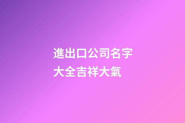 進出口公司名字大全吉祥大氣