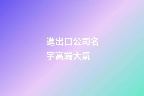 進出口公司名字高端大氣