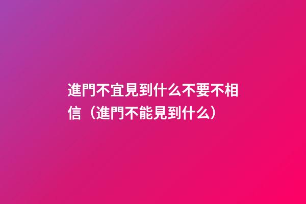 進門不宜見到什么不要不相信（進門不能見到什么）