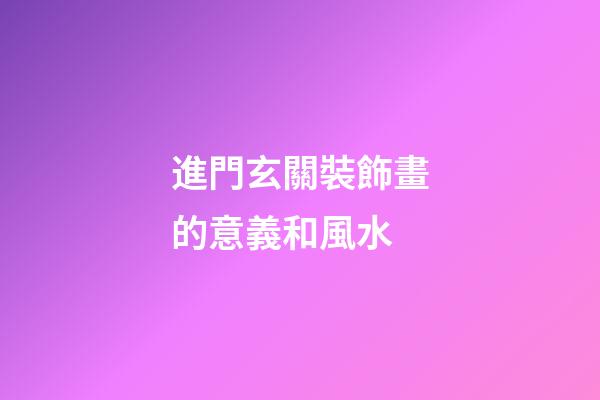 進門玄關裝飾畫的意義和風水