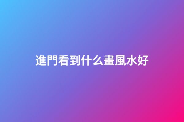 進門看到什么畫風水好