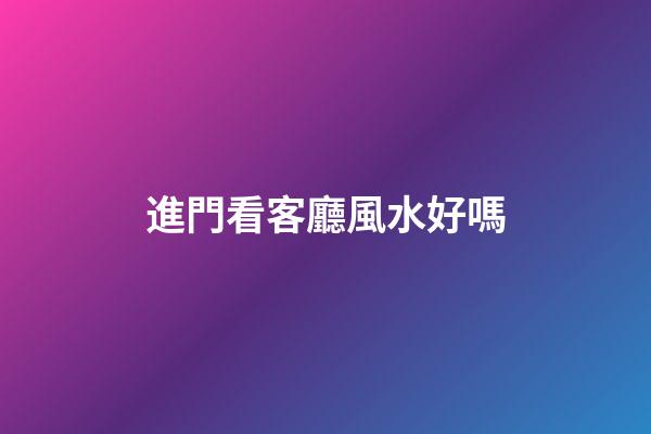 進門看客廳風水好嗎