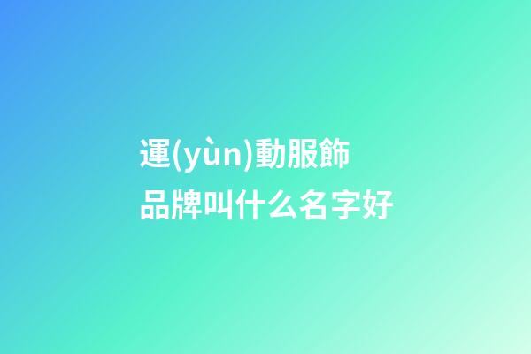 運(yùn)動服飾品牌叫什么名字好-第1張-商標(biāo)起名-玄機(jī)派