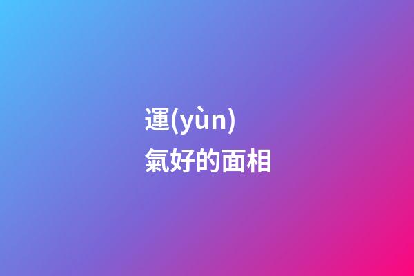 運(yùn)氣好的面相