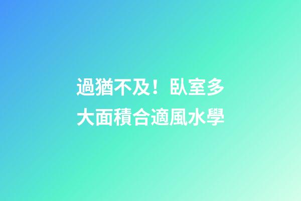 過猶不及！臥室多大面積合適風水學