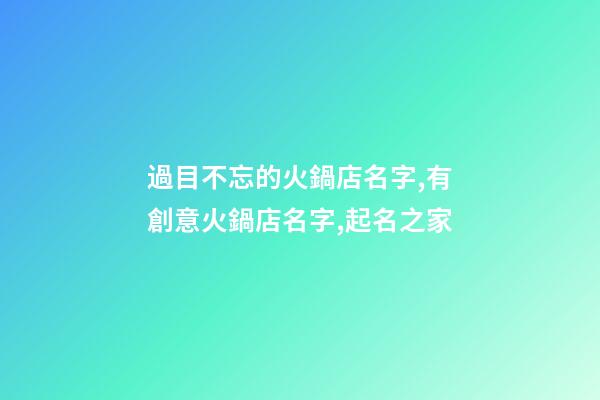 過目不忘的火鍋店名字,有創意火鍋店名字,起名之家-第1張-店鋪起名-玄機派
