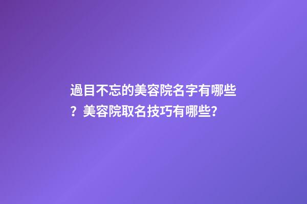 過目不忘的美容院名字有哪些？美容院取名技巧有哪些？-第1張-店鋪起名-玄機派