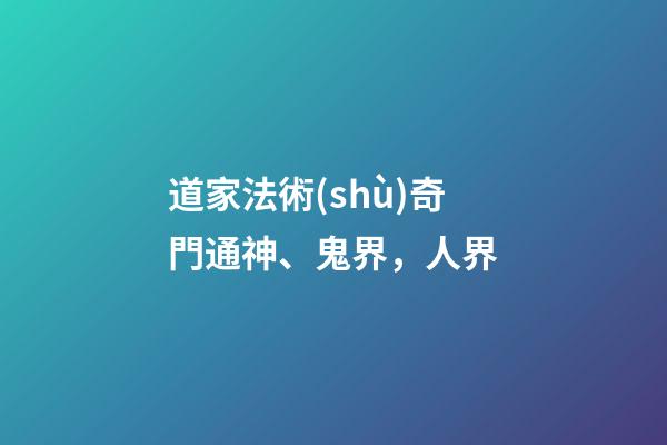 道家法術(shù)奇門通神、鬼界，人界