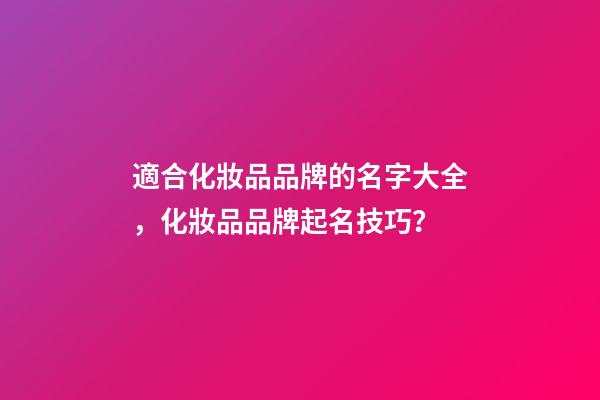 適合化妝品品牌的名字大全，化妝品品牌起名技巧？