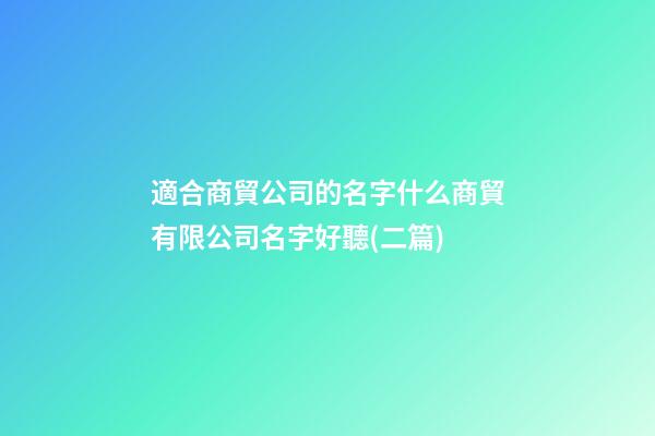 適合商貿公司的名字什么商貿有限公司名字好聽(二篇)-第1張-公司起名-玄機派